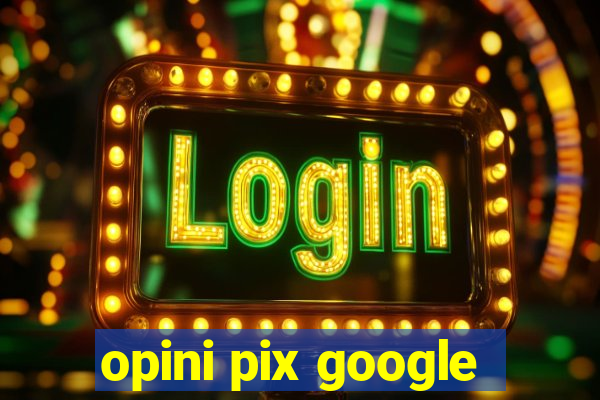 opini pix google